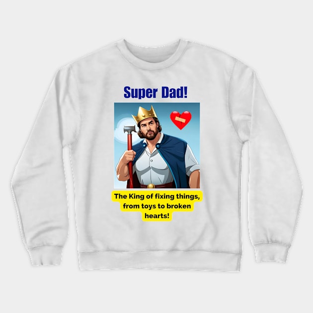 Super Dad: The king of fixing things, from toys to broken hearts Crewneck Sweatshirt by HappyWords